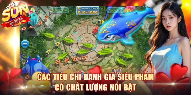 Game Săn Cá Đổi Thưởng - Sun Win Gợi Ý Top Trò Chơi Hay 3 Các tiêu chí đánh giá siêu phẩm có chất lượng nổi bật