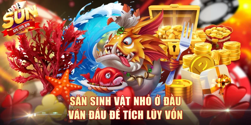Phòng Bắn Cá Đổi Thưởng Sun Win - Kiếm Lời Khủng Dễ Dàng 4 Săn sinh vật nhỏ ở đầu ván đấu để tích lũy vốn